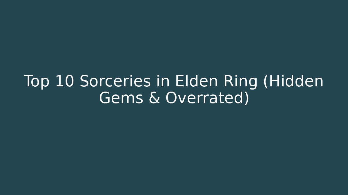 Top 10 Sorceries in Elden Ring (Hidden Gems & Overrated)