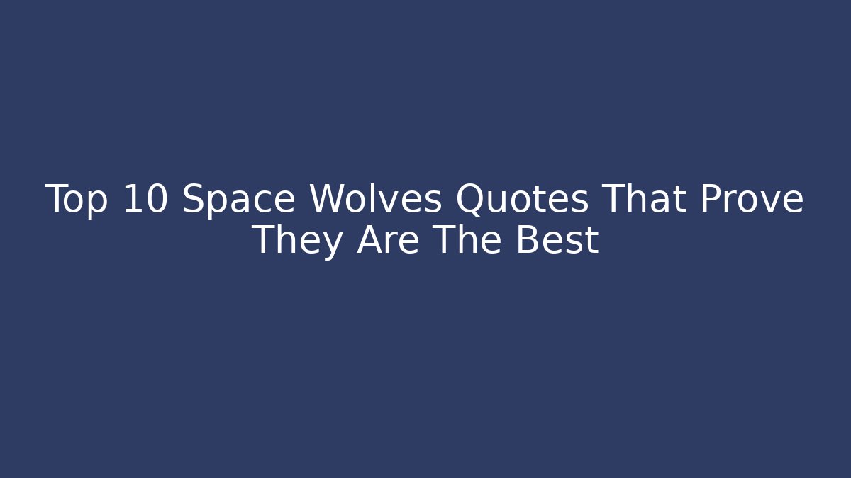 Top 10 Space Wolves Quotes That Prove They Are The Best