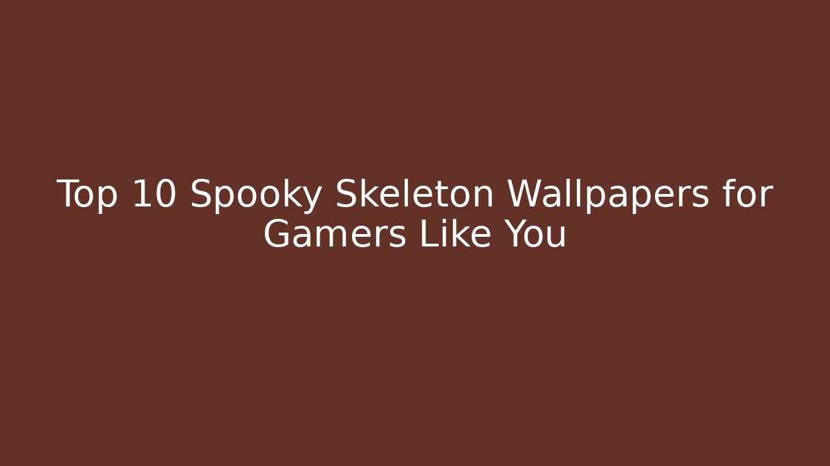 Top 10 Spooky Skeleton Wallpapers for Gamers Like You - Critter Realm