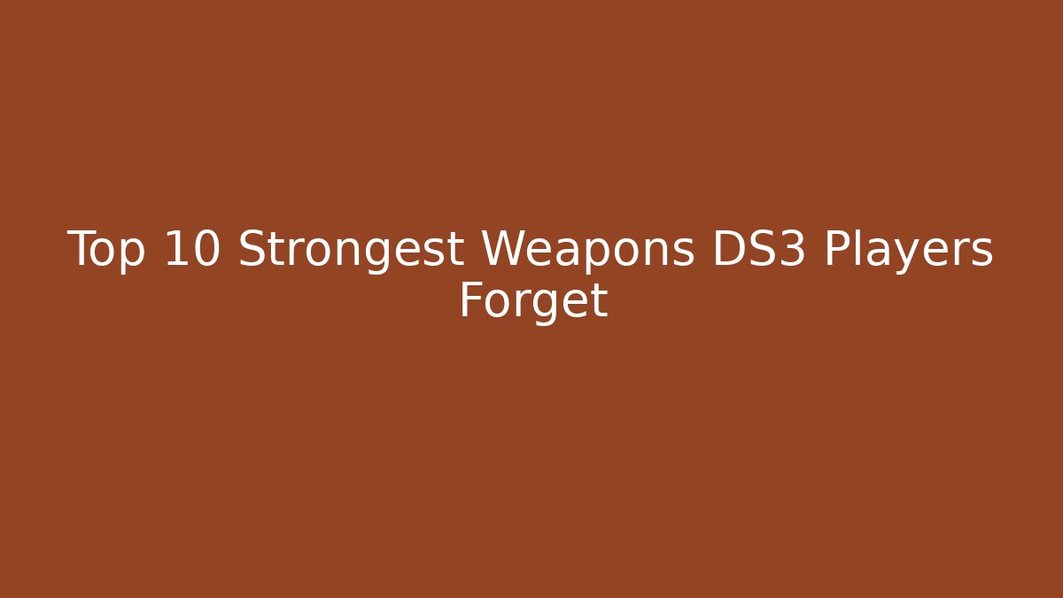 Top 10 Strongest Weapons DS3 Players Forget - Critter Realm