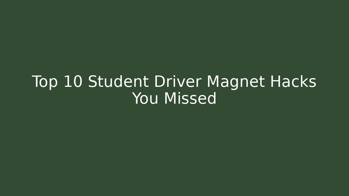 Top 10 Student Driver Magnet Hacks You Missed
