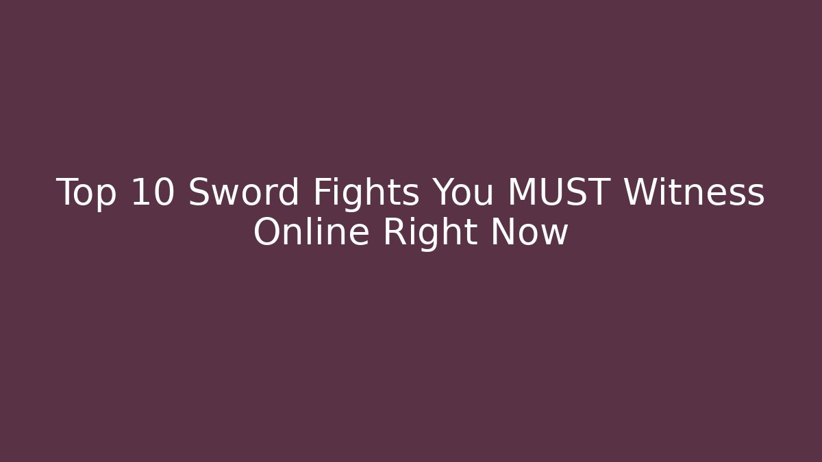 Top 10 Sword Fights You MUST Witness Online Right Now