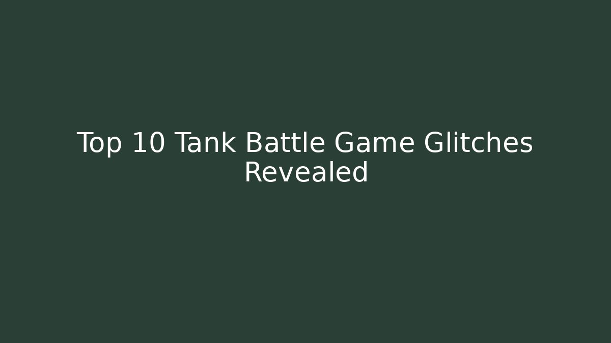 Top 10 Tank Battle Game Glitches Revealed