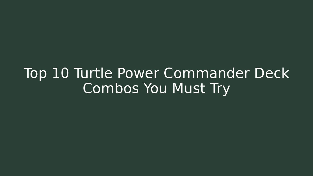 Top 10 Turtle Power Commander Deck Combos You Must Try - Critter Realm