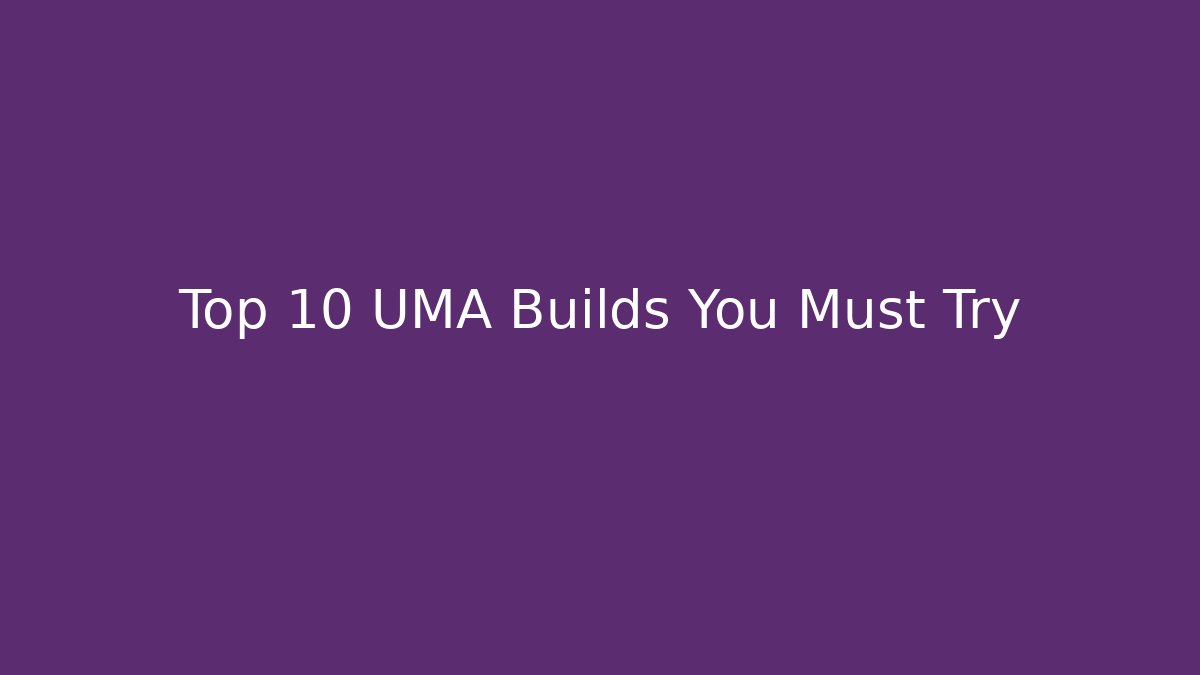 Top 10 UMA Builds You Must Try