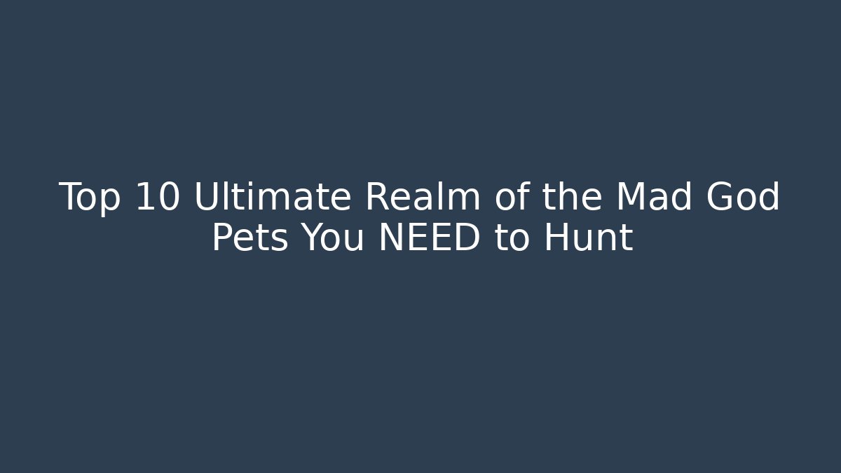 Top 10 Ultimate Realm of the Mad God Pets You NEED to Hunt