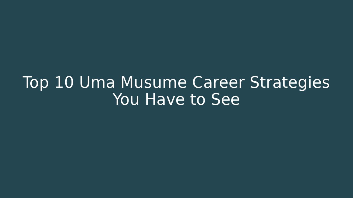 Top 10 Uma Musume Career Strategies You Have to See