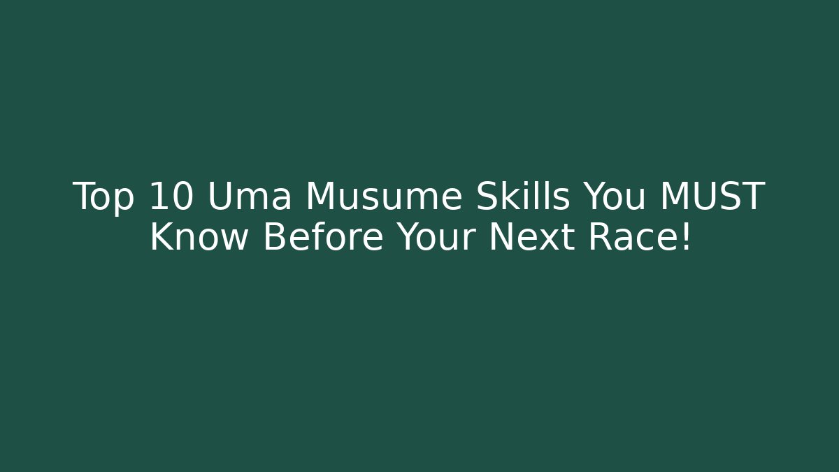 Top 10 Uma Musume Skills You MUST Know Before Your Next Race! - Critter Realm