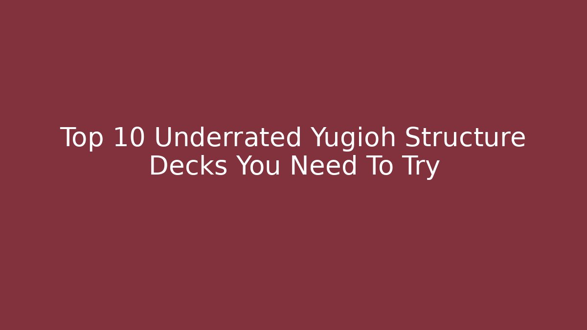 Top 10 Underrated Yugioh Structure Decks You Need To Try