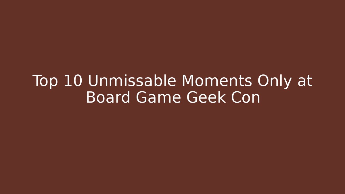 Top 10 Unmissable Moments Only at Board Game Geek Con - Critter Realm