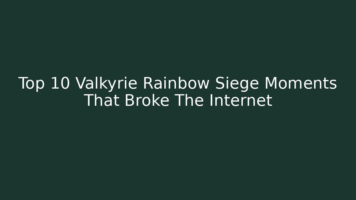 Top 10 Valkyrie Rainbow Siege Moments That Broke The Internet