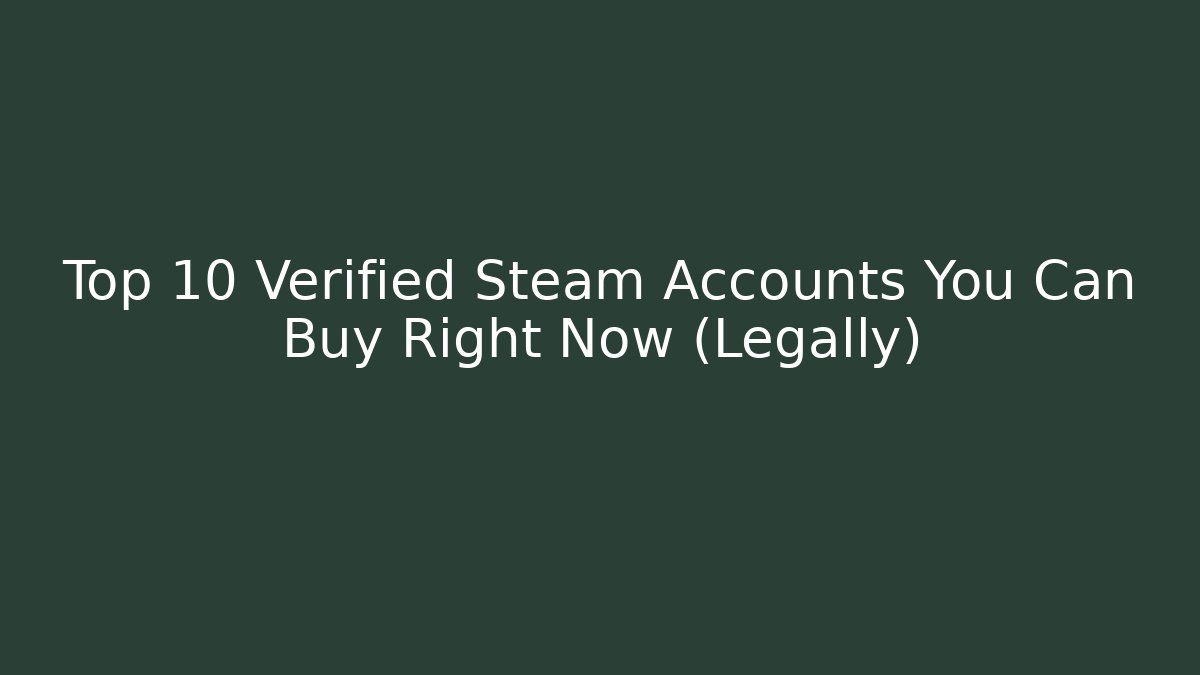 Top 10 Verified Steam Accounts You Can Buy Right Now (Legally)