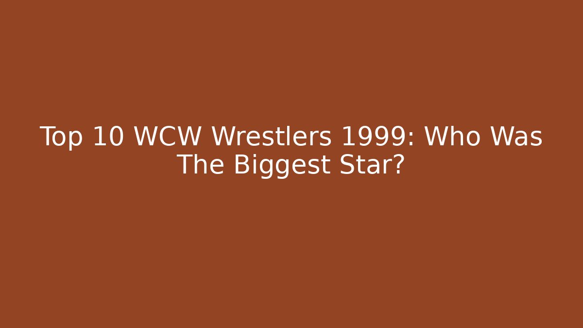 Top 10 WCW Wrestlers 1999: Who Was The Biggest Star?