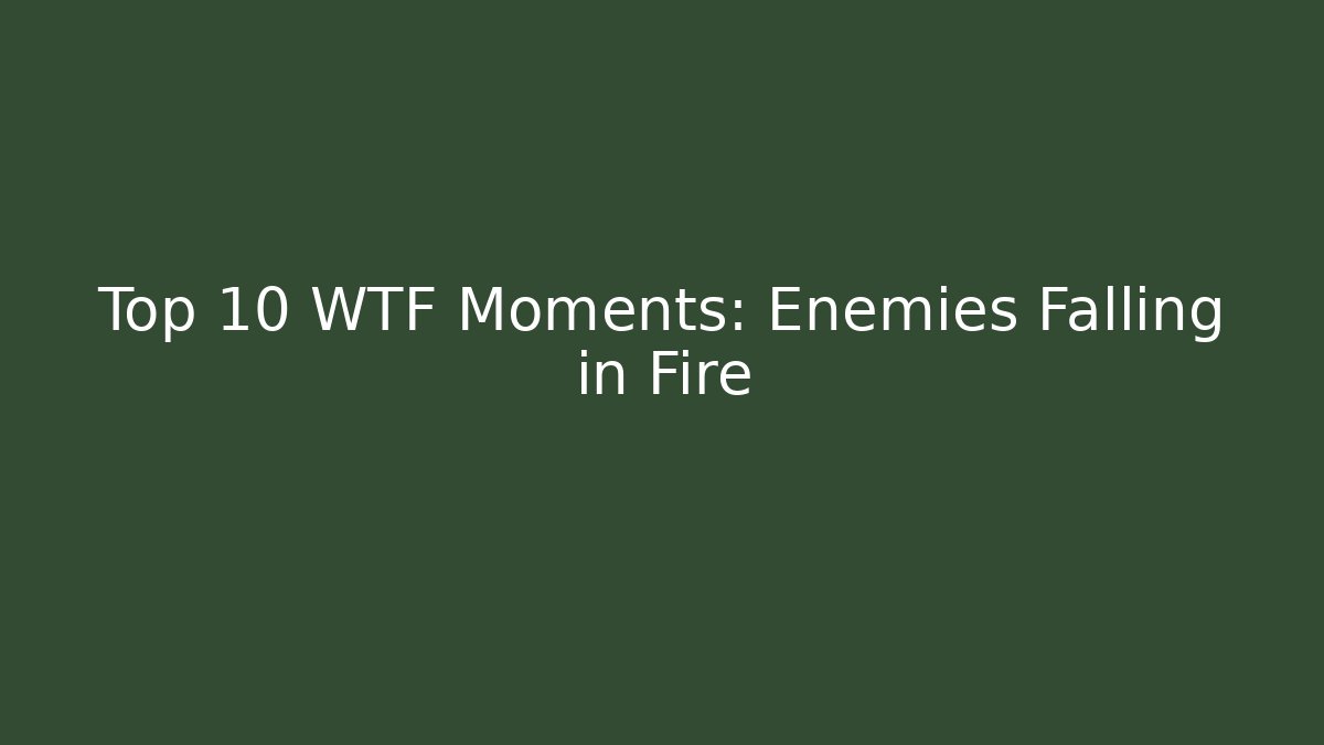 Top 10 WTF Moments: Enemies Falling in Fire