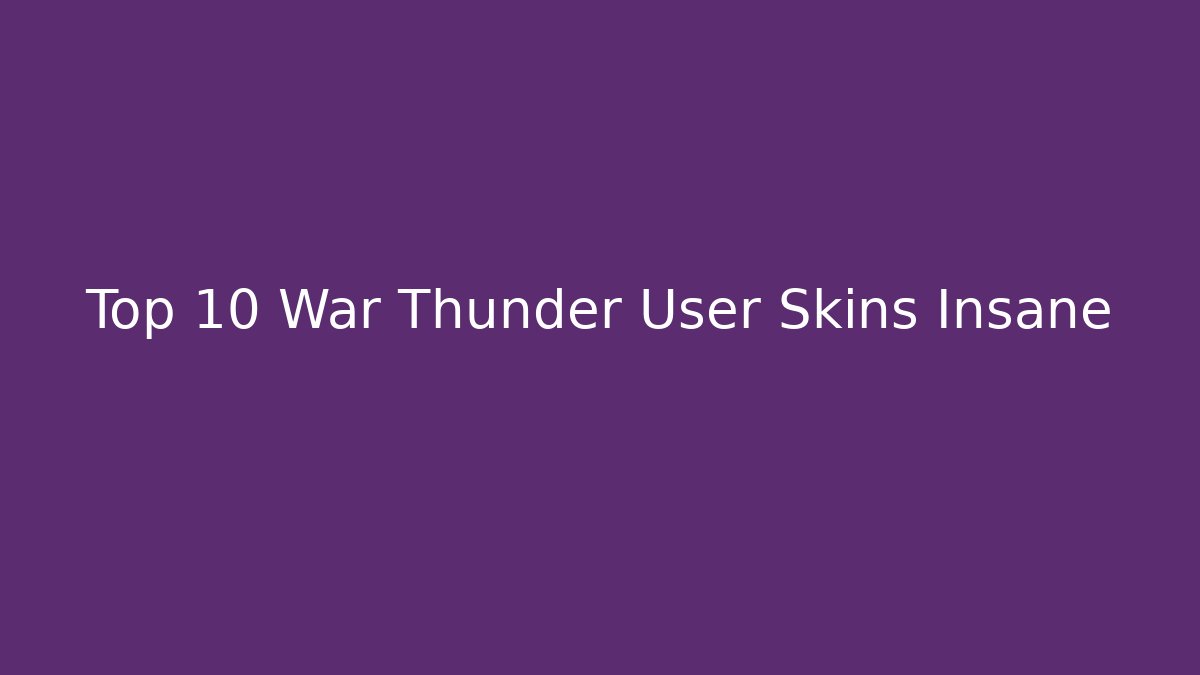 Top 10 War Thunder User Skins Insane