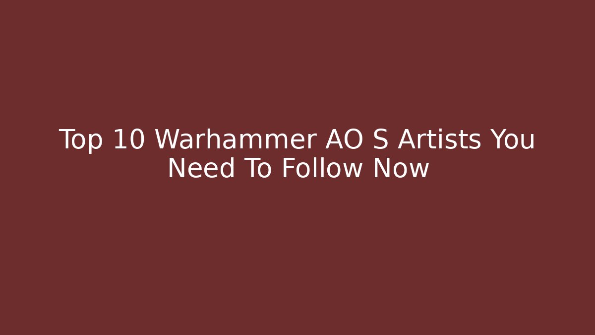 Top 10 Warhammer AO S Artists You Need To Follow Now