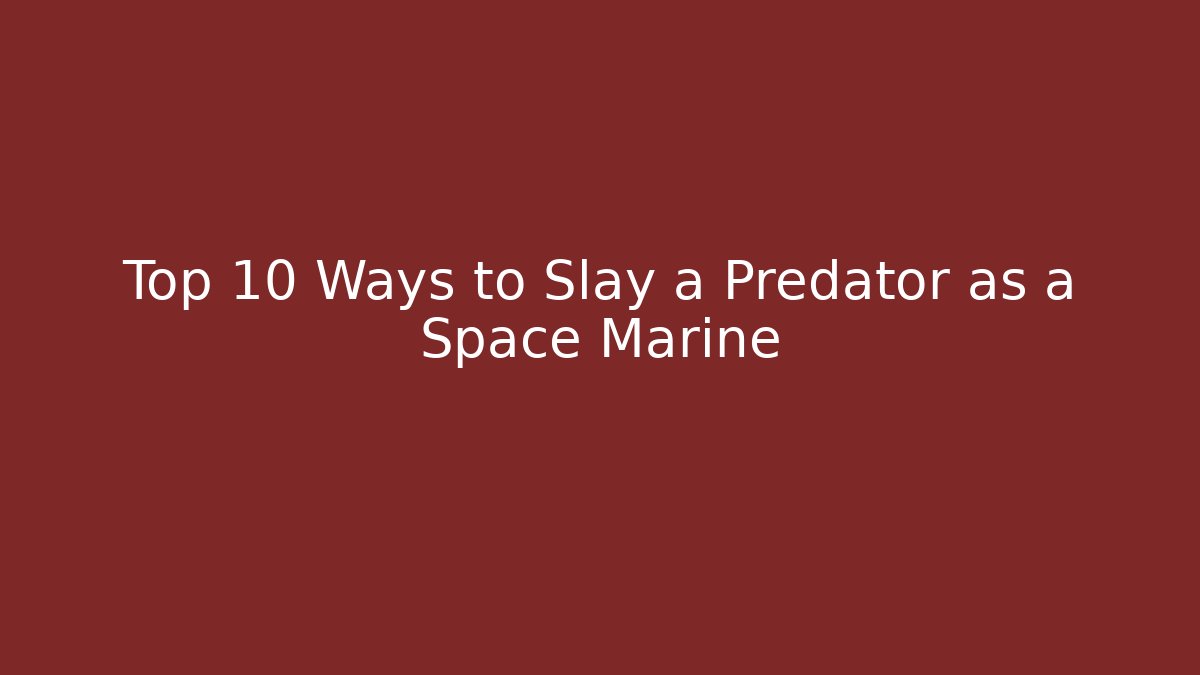 Top 10 Ways to Slay a Predator as a Space Marine