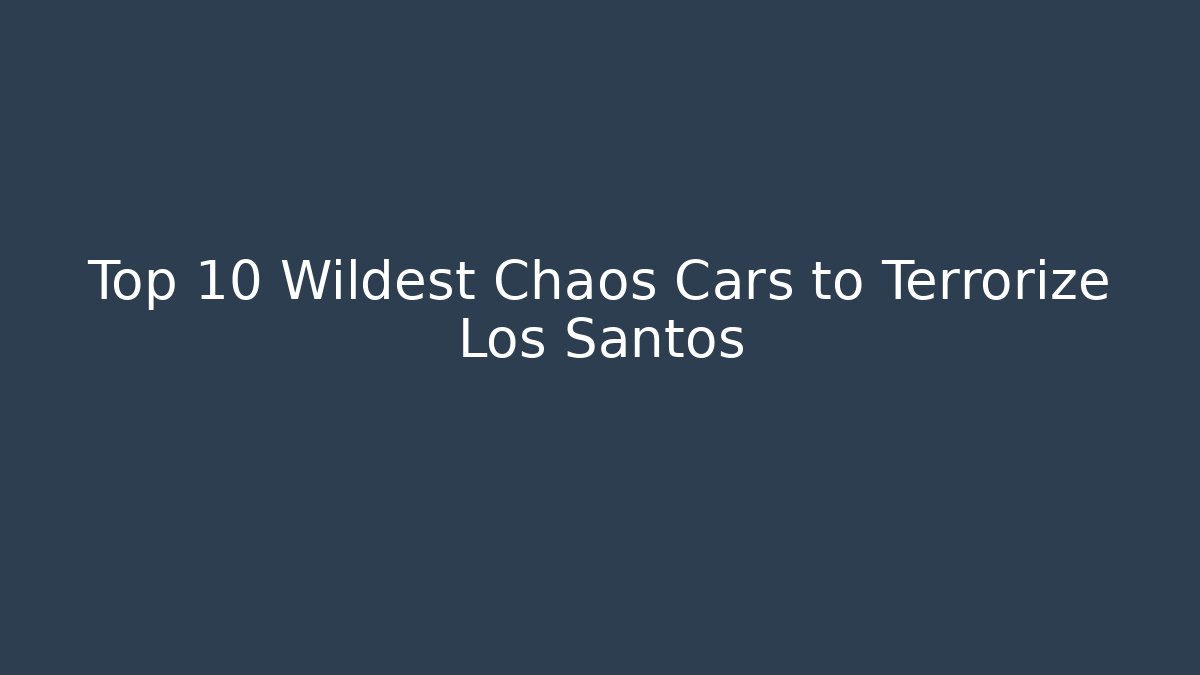 Top 10 Wildest Chaos Cars to Terrorize Los Santos