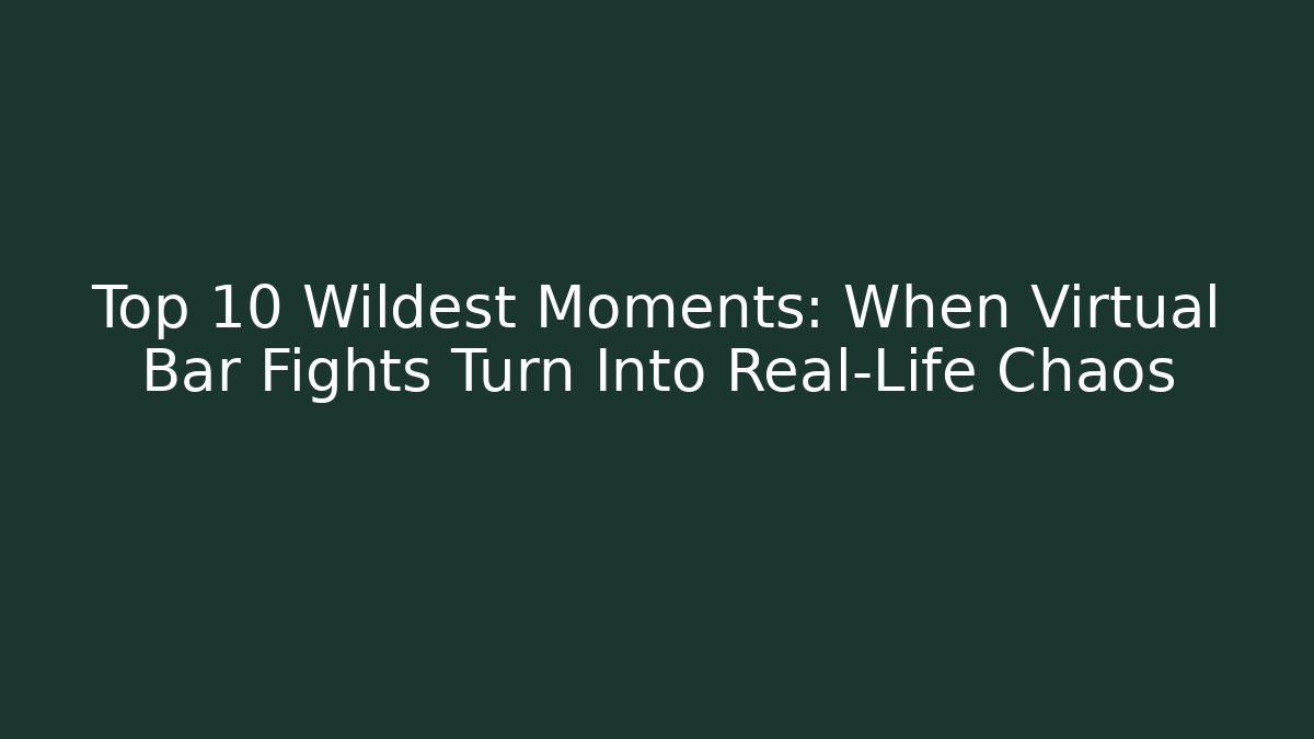 Top 10 Wildest Moments: When Virtual Bar Fights Turn Into Real-Life Chaos