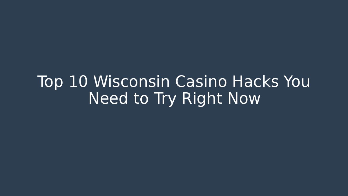 Top 10 Wisconsin Casino Hacks You Need to Try Right Now