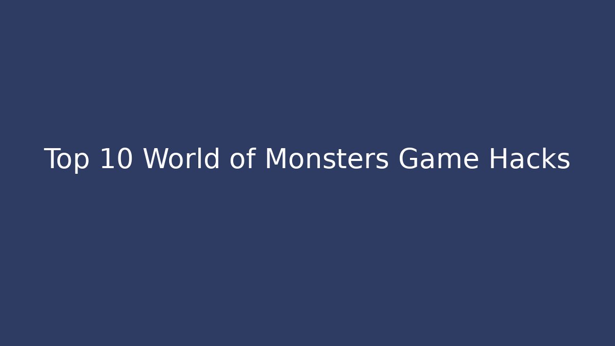 Top 10 World of Monsters Game Hacks