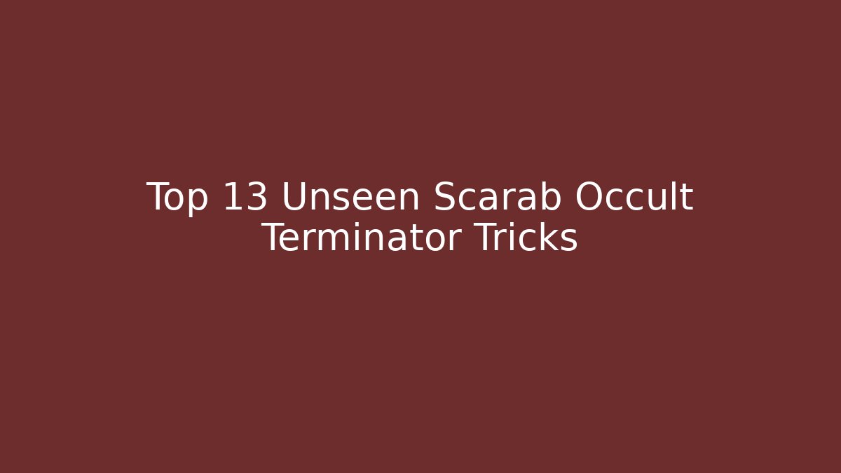 Top 13 Unseen Scarab Occult Terminator Tricks