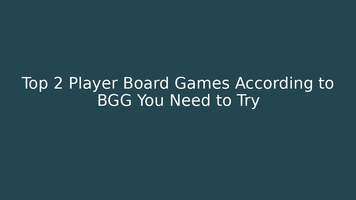 Top 2 Player Board Games According to BGG You Need to Try