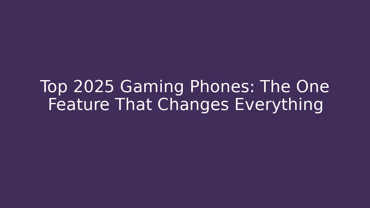 Top 2025 Gaming Phones: The One Feature That Changes Everything - Critter Realm