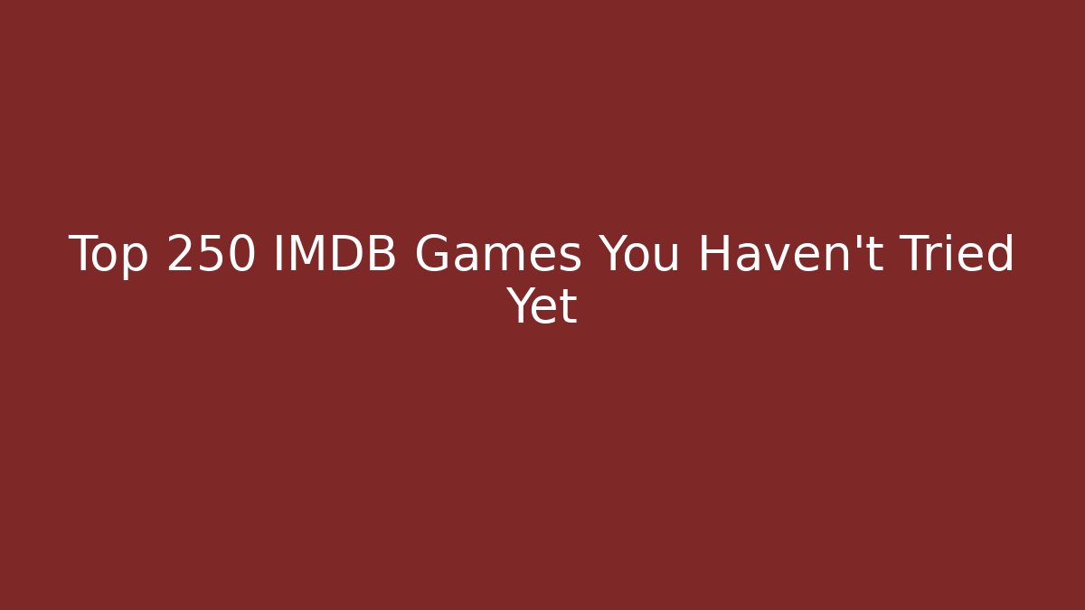 Top 250 IMDB Games You Haven't Tried Yet