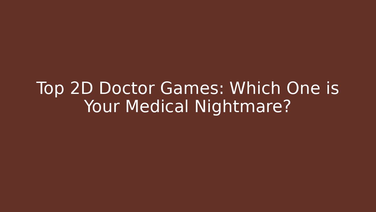 Top 2D Doctor Games: Which One is Your Medical Nightmare?