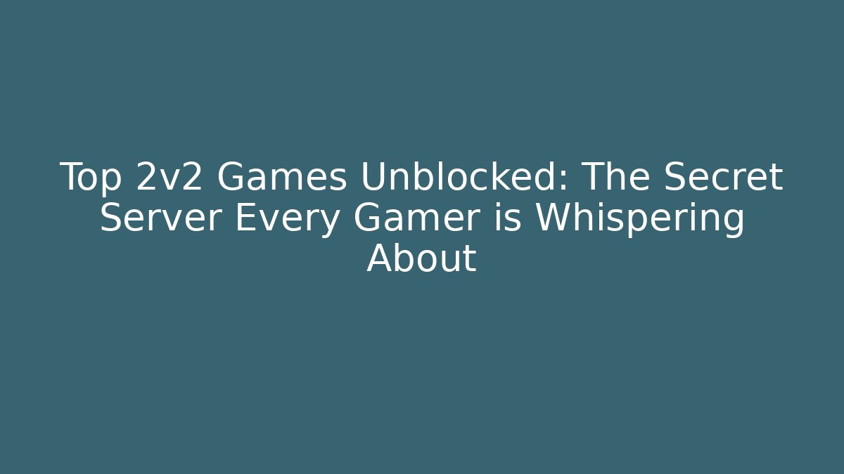 Top 2v2 Games Unblocked: The Secret Server Every Gamer is Whispering About
