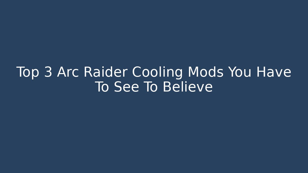 Top 3 Arc Raider Cooling Mods You Have To See To Believe - Critter Realm