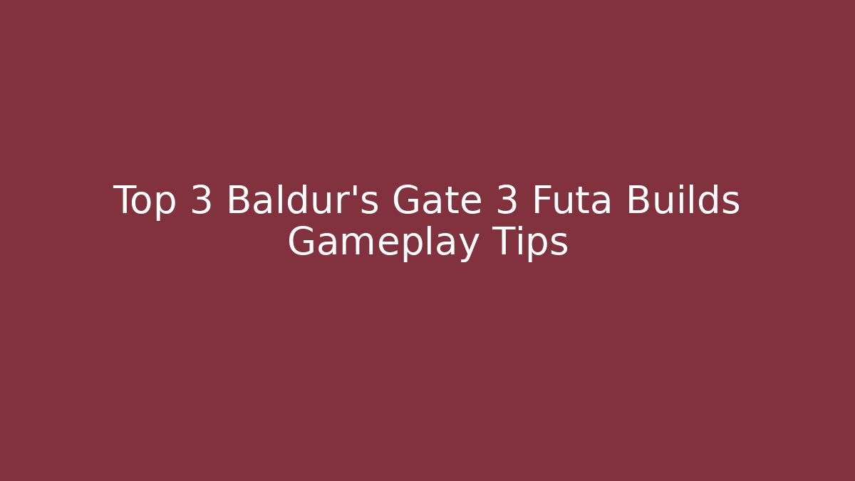 Top 3 Baldur's Gate 3 Futa Builds Gameplay Tips - Critter Realm