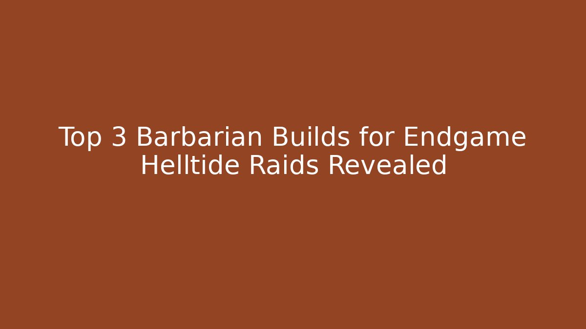 Top 3 Barbarian Builds for Endgame Helltide Raids Revealed