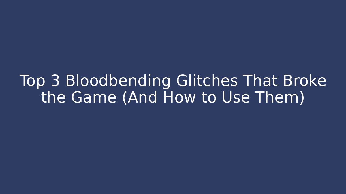 Top 3 Bloodbending Glitches That Broke the Game (And How to Use Them)