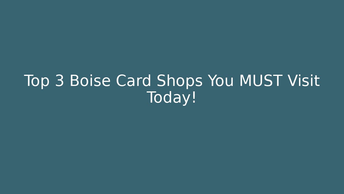 Top 3 Boise Card Shops You MUST Visit Today!