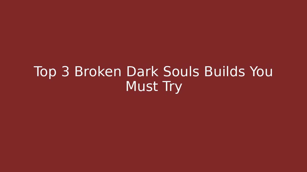 Top 3 Broken Dark Souls Builds You Must Try