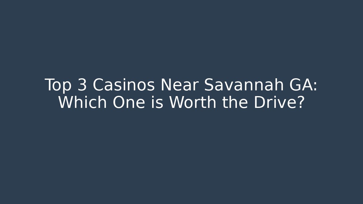 Top 3 Casinos Near Savannah GA: Which One is Worth the Drive?