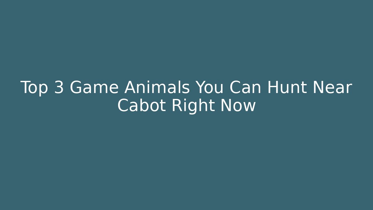 Top 3 Game Animals You Can Hunt Near Cabot Right Now