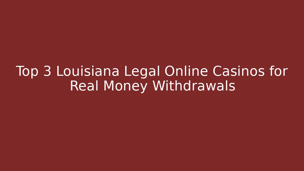 Top 3 Louisiana Legal Online Casinos for Real Money Withdrawals - Critter Realm