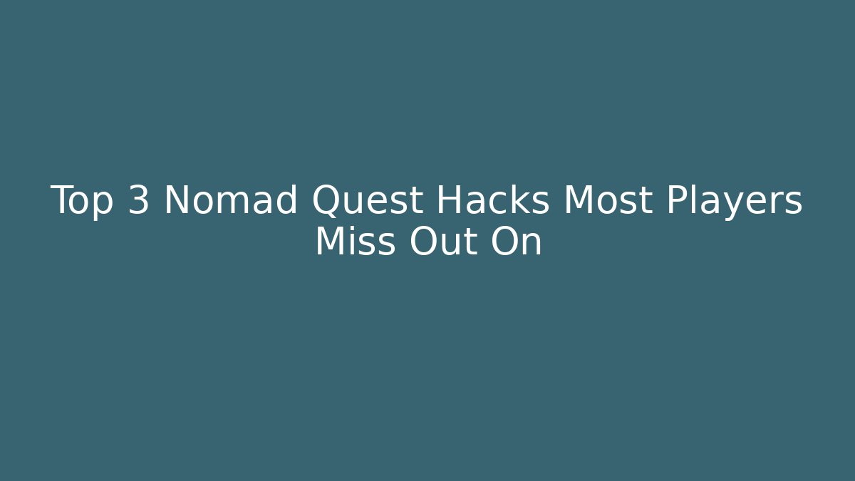 Top 3 Nomad Quest Hacks Most Players Miss Out On