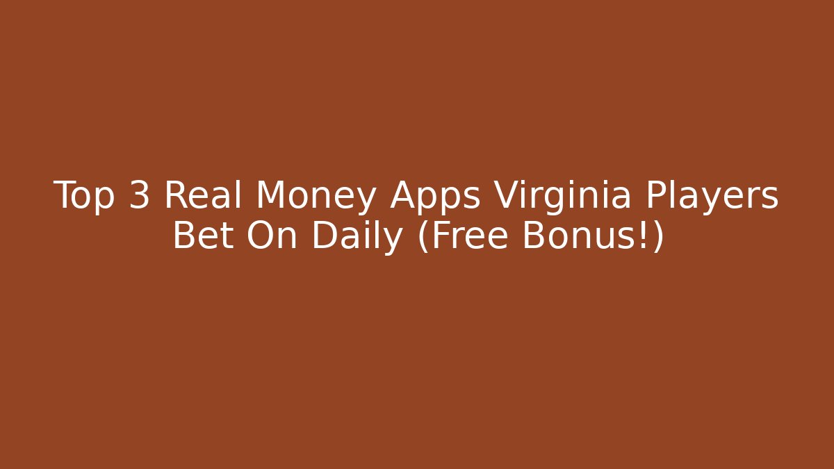 Top 3 Real Money Apps Virginia Players Bet On Daily (Free Bonus!)
