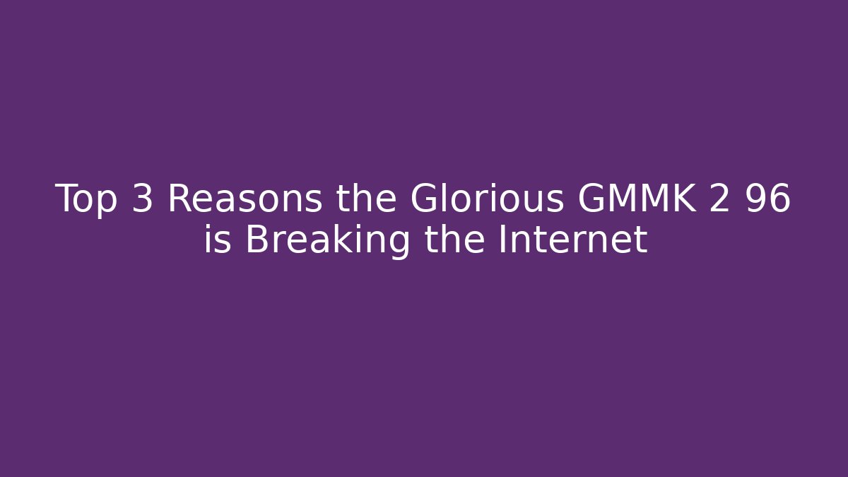 Top 3 Reasons the Glorious GMMK 2 96 is Breaking the Internet