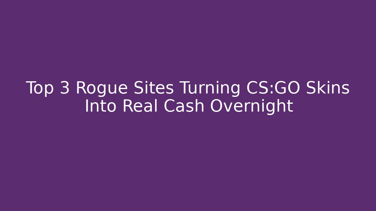 Top 3 Rogue Sites Turning CS:GO Skins Into Real Cash Overnight