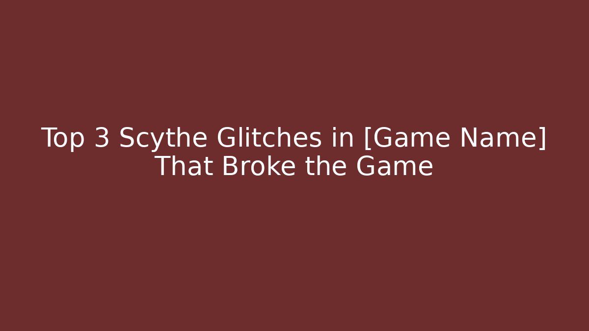 Top 3 Scythe Glitches in [Game Name] That Broke the Game