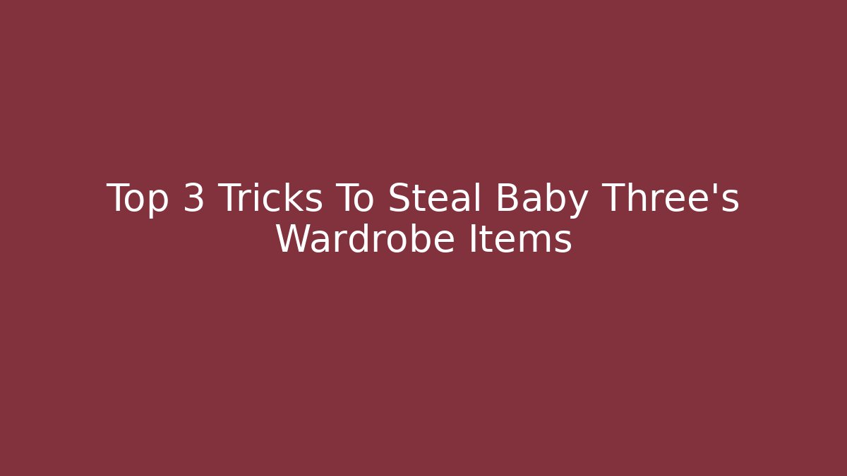 Top 3 Tricks To Steal Baby Three's Wardrobe Items