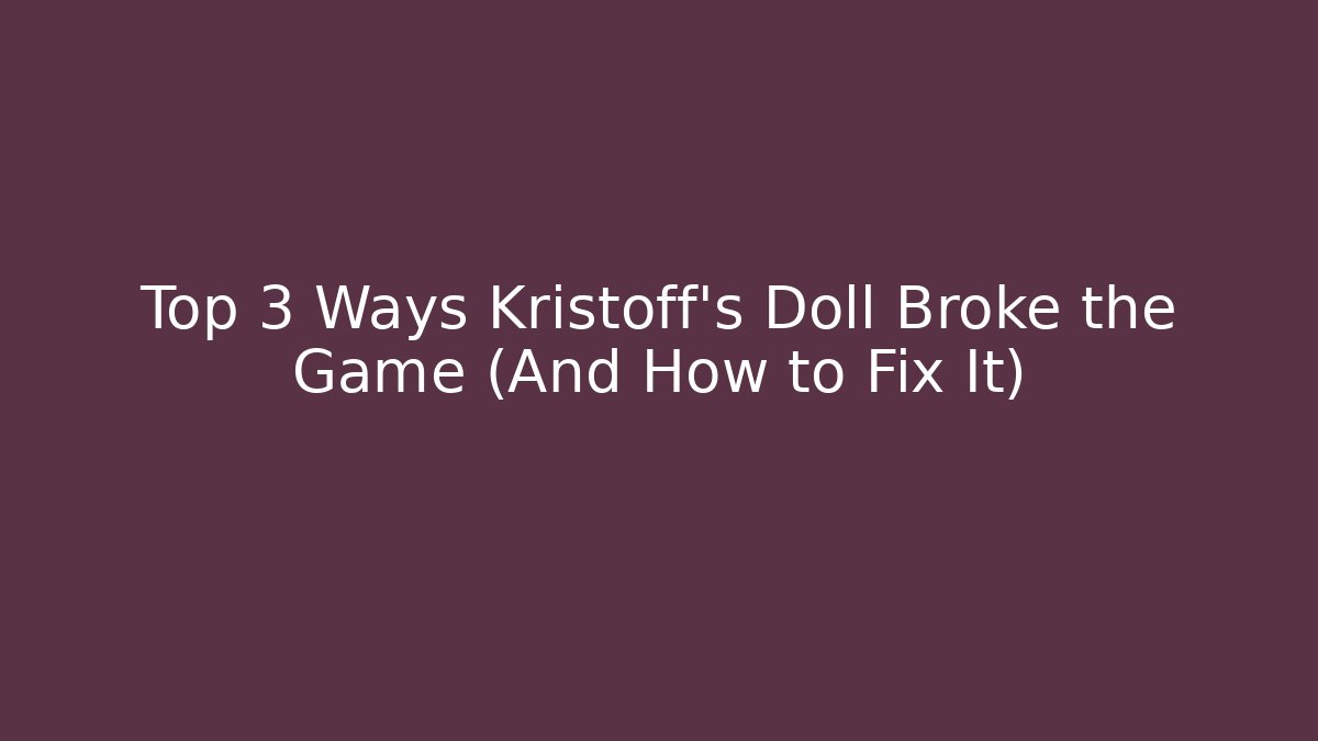 Top 3 Ways Kristoff's Doll Broke the Game (And How to Fix It)