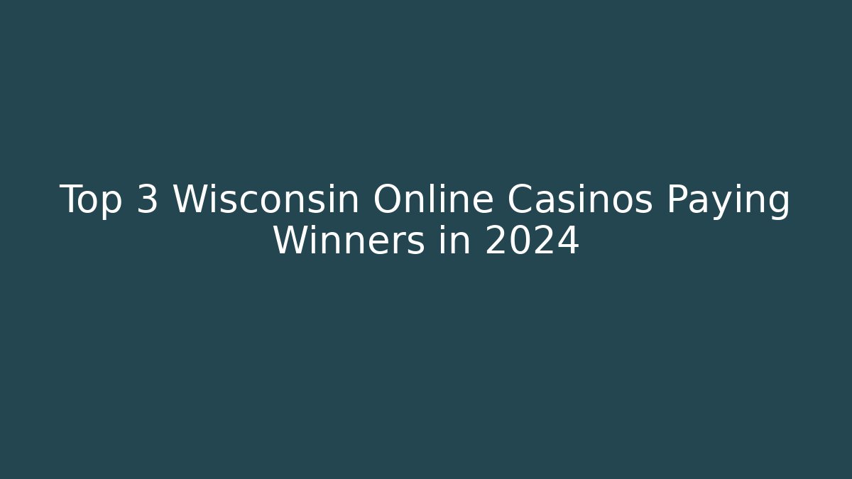 Top 3 Wisconsin Online Casinos Paying Winners in 2024