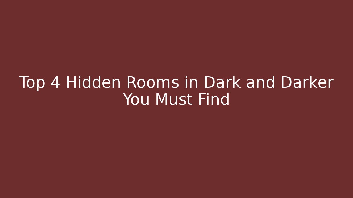 Top 4 Hidden Rooms in Dark and Darker You Must Find