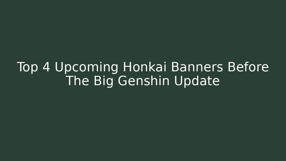 Top 4 Upcoming Honkai Banners Before The Big Genshin Update
